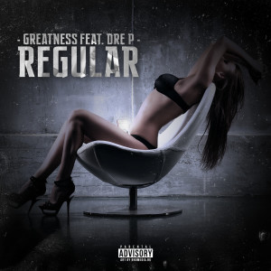 อัลบัม Regular (feat. Dre P) (Explicit) ศิลปิน Greatness