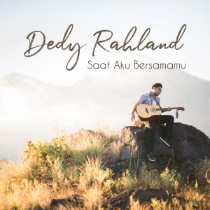 Dengarkan lagu Saat Aku Bersamamu nyanyian Dedy Rahland dengan lirik
