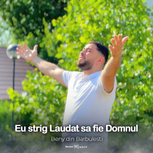 Eu strig Laudat sa fie Domnul dari Beny din Barbulesti