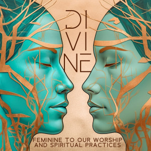 อัลบัม Divine Feminine to Our Worship and Spiritual Practices ศิลปิน Academy of Powerful Music with Positive Energy