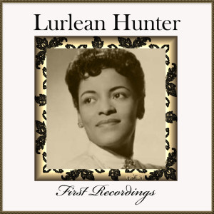 Lurlean Hunter - First Recordings