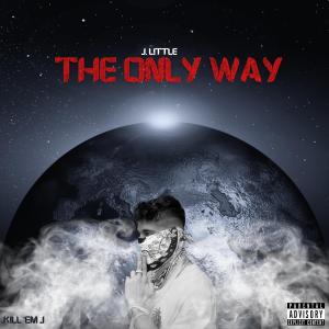 ดาวน์โหลดและฟังเพลง The Only Way (Explicit) พร้อมเนื้อเพลงจาก J. Little