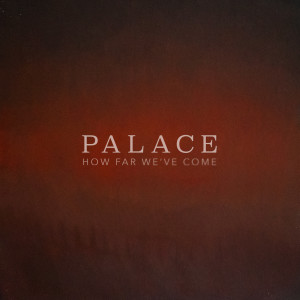 收聽Palace的How Far We've Come歌詞歌曲