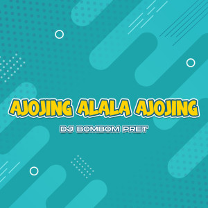 Dengarkan lagu Ajojing Alala Ajojing nyanyian DJ Bombompret dengan lirik