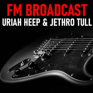 FM Broadcast Uriah Heep & Jethro Tull