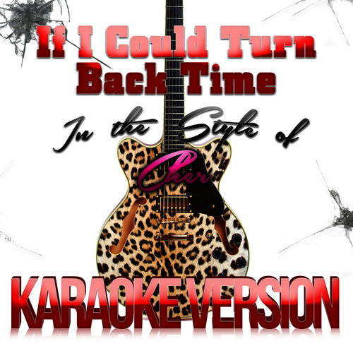 If I Could Turn Back Time (In the Style of Cher) [Karaoke Version] (伴奏)