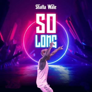 Dengarkan lagu So Long nyanyian Shatta Wale dengan lirik