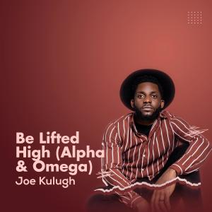 Joe Kulugh的專輯Be Lifted High (Alpha & Omega)