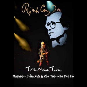 Album Mashup Diễm Xưa & Còn Tuổi Nào Cho Em from Tran Manh Tuan