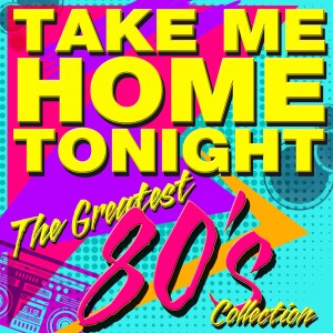 อัลบัม Take Me Home Tonight - The Greatest '80s Collection (Re-Recorded Versions) ศิลปิน Various Artists