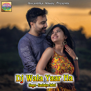 Listen to DJ Wala Yaar Ha song with lyrics from Kanhaiya Sahni
