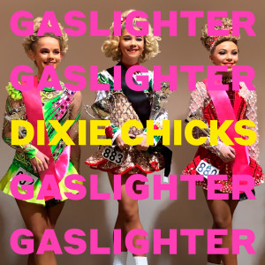 ดาวน์โหลดและฟังเพลง Gaslighter พร้อมเนื้อเพลงจาก The Chicks