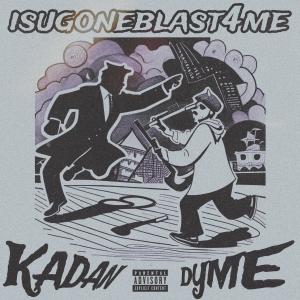 ดาวน์โหลดและฟังเพลง isugoneblast4me (feat. Dyme) (Explicit) พร้อมเนื้อเพลงจาก Kadan