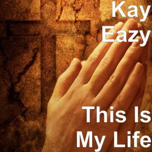ดาวน์โหลดและฟังเพลง This Is My Life (Explicit) พร้อมเนื้อเพลงจาก Kay Eazy