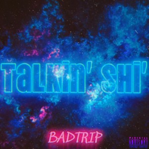 Listen to Talkin’ Shi’ (Explicit) song with lyrics from Badtrip
