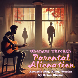 Listen to Changes Through Parental Alienation (Acoustic Sing Along Version) song with lyrics from Brian Cimins