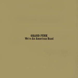 ดาวน์โหลดและฟังเพลง We're An American Band (Remastered 2002) พร้อมเนื้อเพลงจาก Grand Funk Railroad