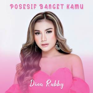 收听Dina Rubby的Posesif Banget Kamu歌词歌曲