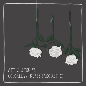 Listen to Colorless Roses (Acoustic) song with lyrics from Attic Stories