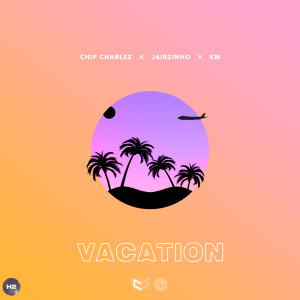 ดาวน์โหลดและฟังเพลง VACATION พร้อมเนื้อเพลงจาก Chip Charlez