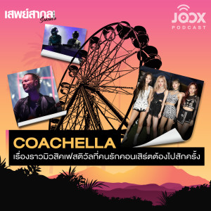 Coachella เรื่องราวมิวสิคเฟสติวัลที่คนรักคอนเสิร์ตต้องไปสักครั้ง [EP.21]