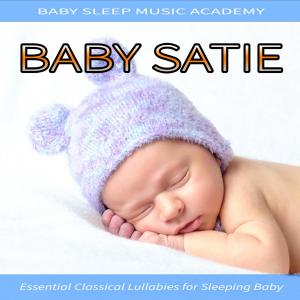Baby Satie: Essential Classical Lullabies for Sleeping Baby (Piano Lullaby Version)