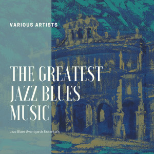 Album The Greatest Jazz Blues Music (Jazz Blues Avantgarde Essentials) oleh Various