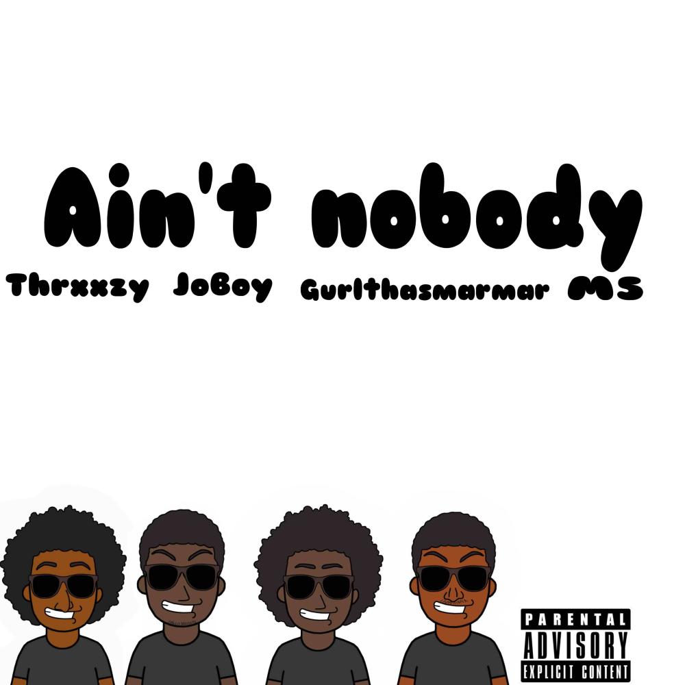 Aint Nobody (feat. Thrxxzy, JoBoy & Gurlthasmarmar) (Explicit)