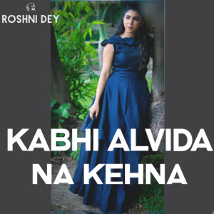 Dengarkan lagu Kabhi Alvida Na Kehna (Cover) nyanyian Roshni Dey dengan lirik