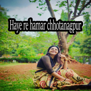 Listen to Haye re hamar chhotanagpur song with lyrics from Pawan Roy
