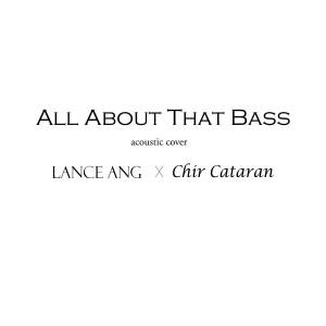 Dengarkan lagu All About That Bass(feat. Chir Cataran) (Acoustic Cover|Acoustic Cover) nyanyian Lance Ang dengan lirik