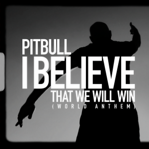 ดาวน์โหลดและฟังเพลง I Believe That We Will Win (World Anthem) พร้อมเนื้อเพลงจาก Pitbull