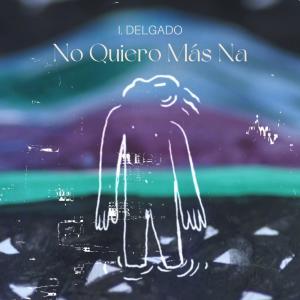 收聽I. Delgado的No Quiero Más Na歌詞歌曲