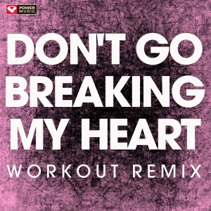 Power Music Workout的專輯Don't Go Breaking My Heart - Single