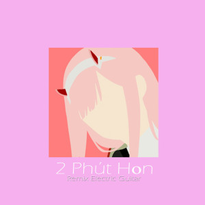 ดาวน์โหลดและฟังเพลง 2 Phút Hon (Remix Electric Guitar) พร้อมเนื้อเพลงจาก Teddy Specter