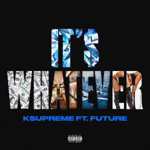 ดาวน์โหลดและฟังเพลง It's Whatever (feat. Future) (Explicit) พร้อมเนื้อเพลงจาก K$upreme