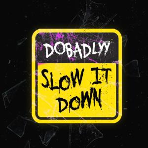 ดาวน์โหลดและฟังเพลง Slow It Down พร้อมเนื้อเพลงจาก DoBadlyy