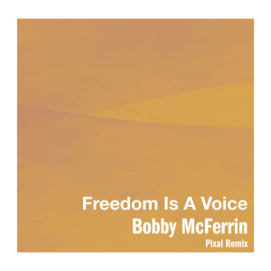Bobby McFerrin的專輯Freedom Is A Voice (Pixal Remix)