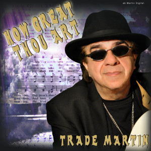 收聽Trade Martin的How Great Thou Art歌詞歌曲