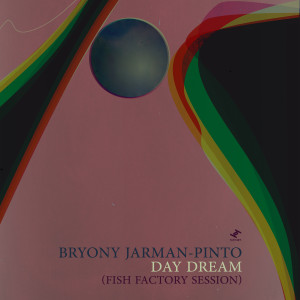 ดาวน์โหลดและฟังเพลง Day Dream (Fish Factory Session) พร้อมเนื้อเพลงจาก Bryony Jarman-Pinto