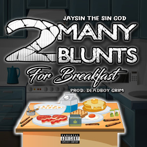 Listen to 2 Many Blunts for Breakfast (Explicit) song with lyrics from Jaysin The Sin God