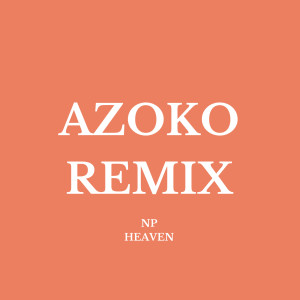 NP HEAVEN的专辑Azoko (Np Heaven Remix)