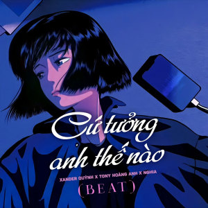 Listen to Cứ Tưởng Anh Thế Nào (Beat) song with lyrics from Xander Quỳnh
