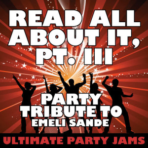 ดาวน์โหลดและฟังเพลง Read All About It, Pt. III (Party Tribute to Emeli Sande) พร้อมเนื้อเพลงจาก Ultimate Party Jams