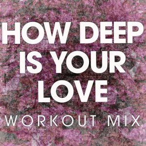 收聽Power Music Workout的How Deep Is Your Love (Extended Workout Mix)歌詞歌曲