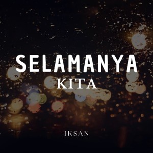 Dengarkan lagu Selamanya Kita nyanyian Iksan dengan lirik