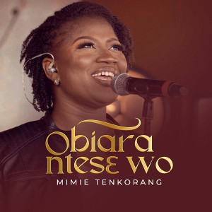 ดาวน์โหลดและฟังเพลง Obiara Ntesɛ Wo พร้อมเนื้อเพลงจาก Mimie Tenkorang