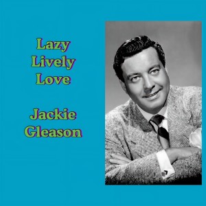 Album Lazy Lively Love oleh Jackie Gleason