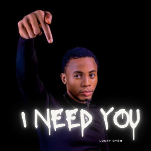 Listen to I Need You song with lyrics from Lucky Oyem