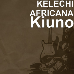 Listen to Kiuno song with lyrics from Kelechi Africana